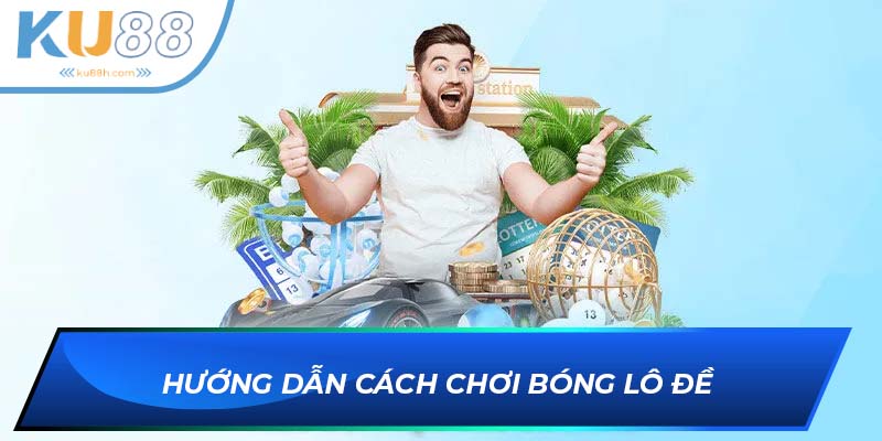 Cách chơi bóng lô đề chi tiết