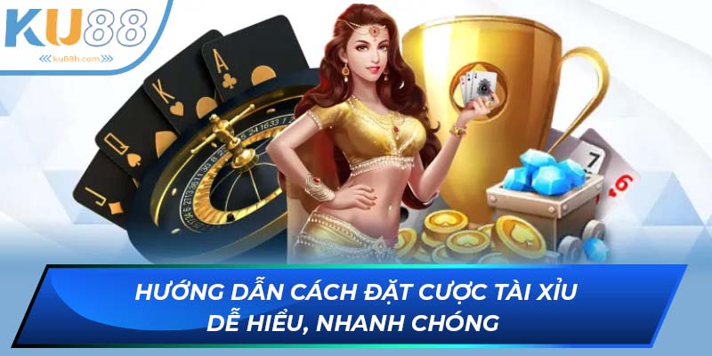 Hướng dẫn cách đặt cược Tài xỉu dễ hiểu, nhanh chóng 