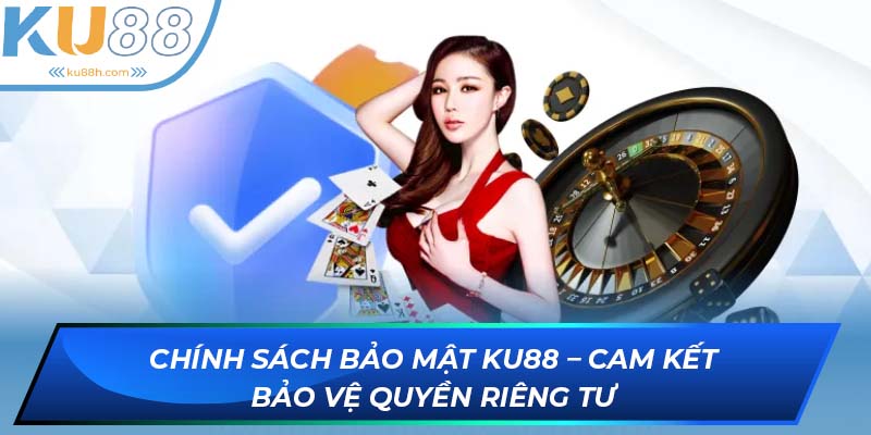Chính sách bảo mật KU88 - Bảo vệ thông tin người dùng