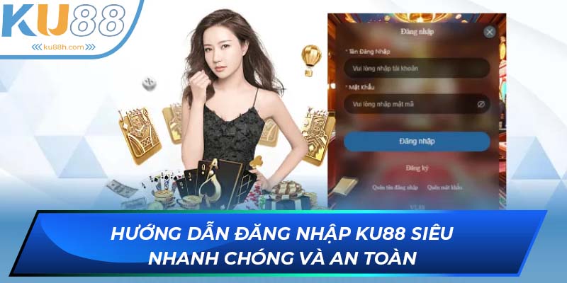 Hướng dân cách đăng nhâp KU88 đơn giản và an toàn