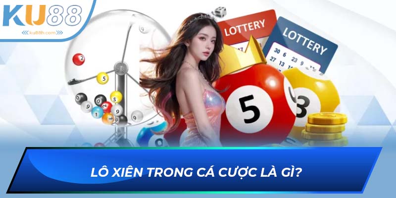 Định nghĩa đúng về lô xiên từ KU88