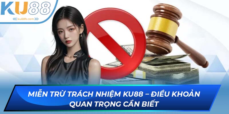 Miễn trừ trách nhiệm KU88 - Chính sách quan trọng về quyền riêng tư và tính bảo mật