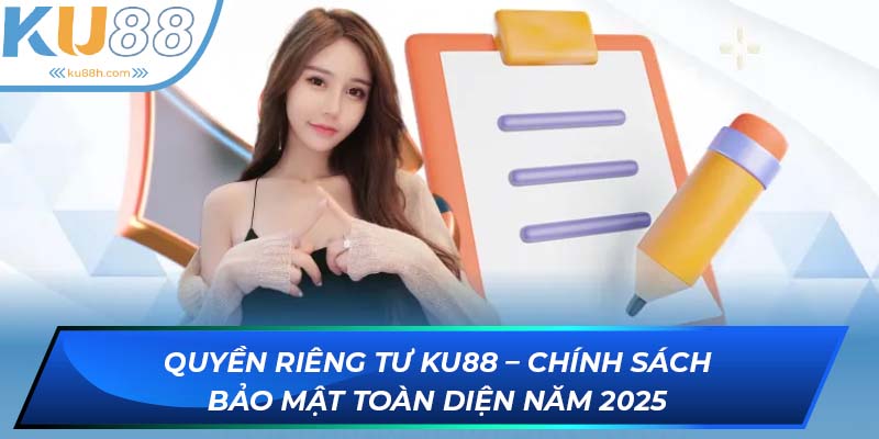 Toàn bộ thông tin về Quyền riêng tư tại KU88