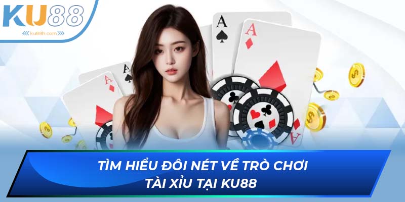 Tìm hiểu đôi nét về trò chơi Tài xỉu tại KU88 