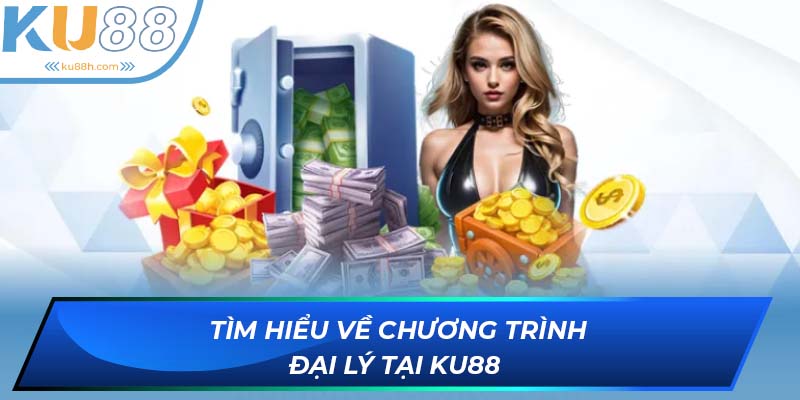 Tìm hiểu về chương trình Đại lý KU88