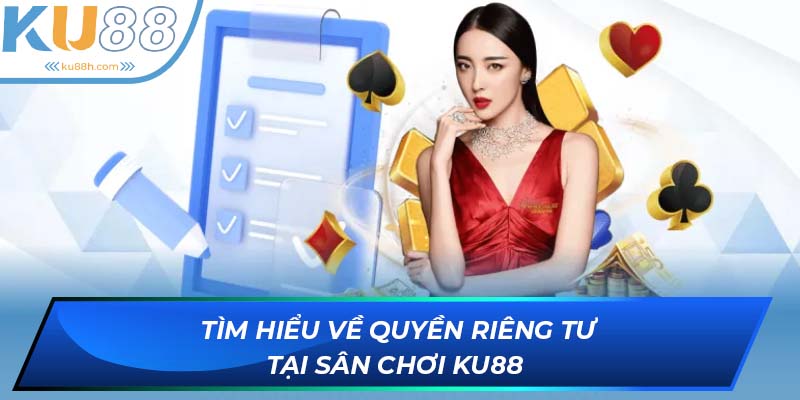 Tìm hiểu về quyền riêng tư tại sân chơi KU88