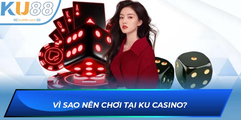 Những lý do nên tham gia KU CASINO